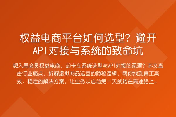 权益电商平台如何选型?避开API对接与系统的致命坑