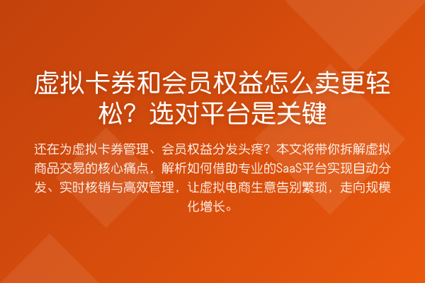 虚拟卡券和会员权益怎么卖更轻松?选对平台是关键