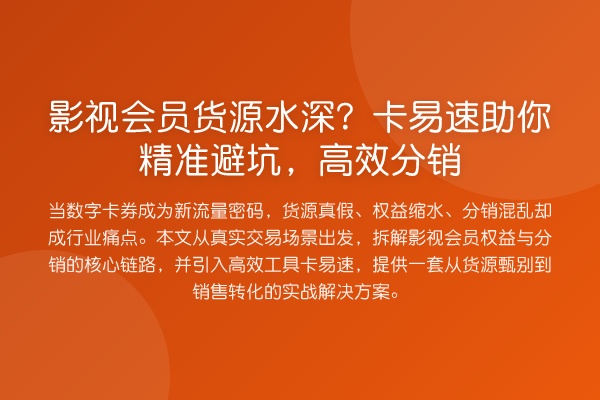 影视会员货源水深?卡易速助你精准避坑,高效分销