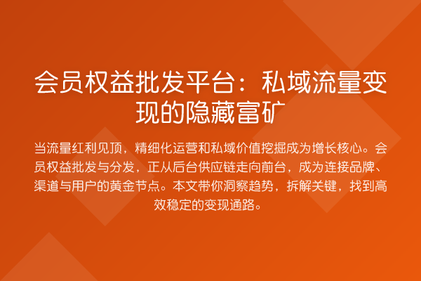 会员权益批发平台:私域流量变现的隐藏富矿