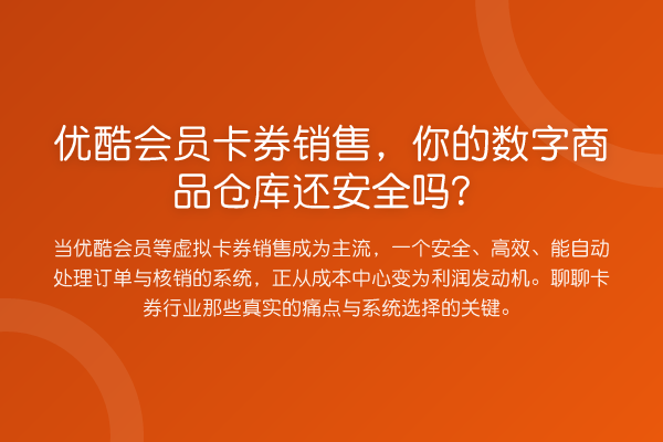 优酷会员卡券销售,你的数字商品仓库还安全吗?