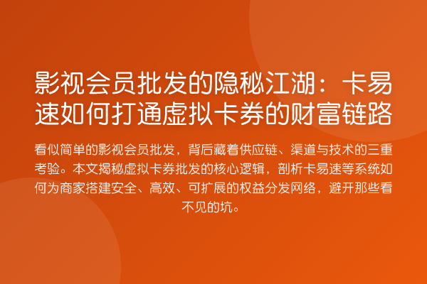 影视会员批发的隐秘江湖:卡易速如何打通虚拟卡券的财富链路