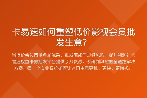 卡易速如何重塑低价影视会员批发生意?