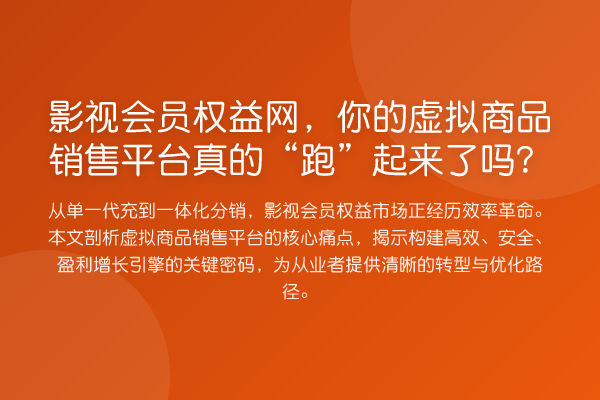 影视会员权益网,你的虚拟商品销售平台真的“跑”起来了吗?