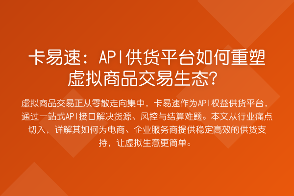 卡易速:API供货平台如何重塑虚拟商品交易生态?