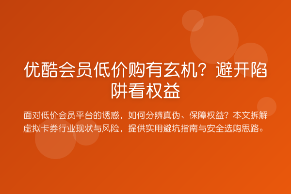 优酷会员低价购有玄机?避开陷阱看权益
