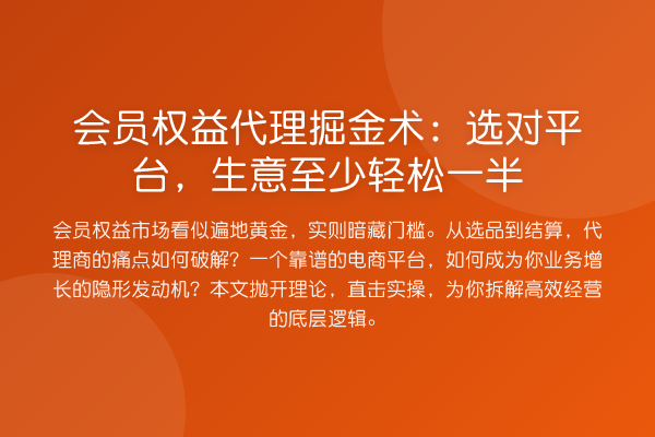 会员权益代理掘金术：选对平台，生意至少轻松一半