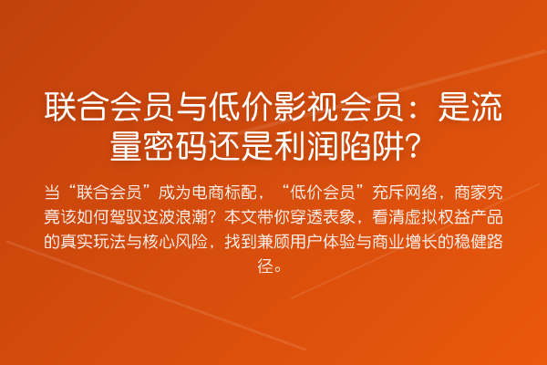 联合会员与低价影视会员:是流量密码还是利润陷阱?