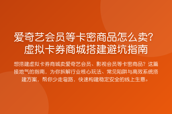 爱奇艺会员等卡密商品怎么卖?虚拟卡券商城搭建避坑指南