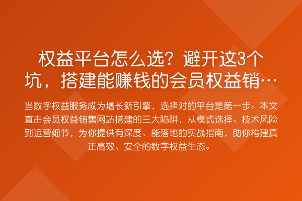 权益平台怎么选？避开这3个坑，搭建能赚钱的会员权益销售网站