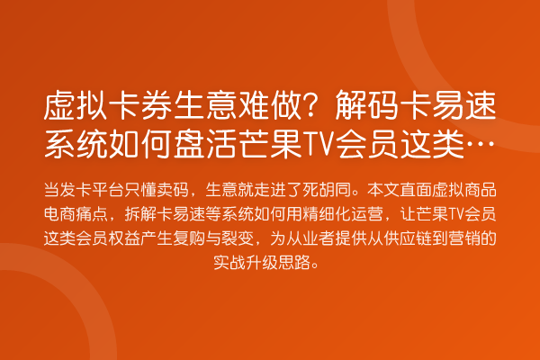 虚拟卡券生意难做?解码卡易速系统如何盘活芒果TV会员这类会员权益