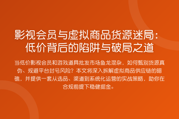 影视会员与虚拟商品货源迷局：低价背后的陷阱与破局之道