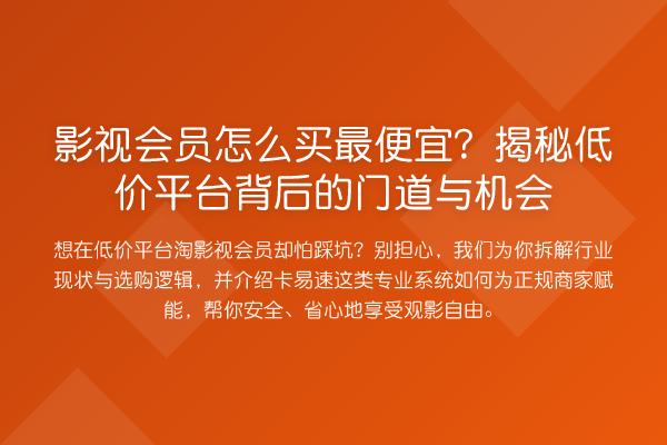 影视会员怎么买最便宜？低价平台背后的门道与机会
