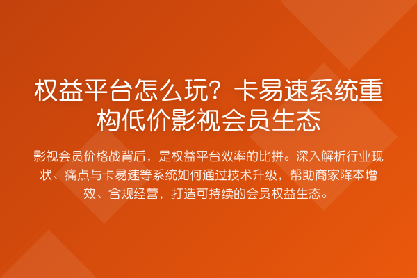 权益平台怎么玩？卡易速系统重构低价影视会员生态