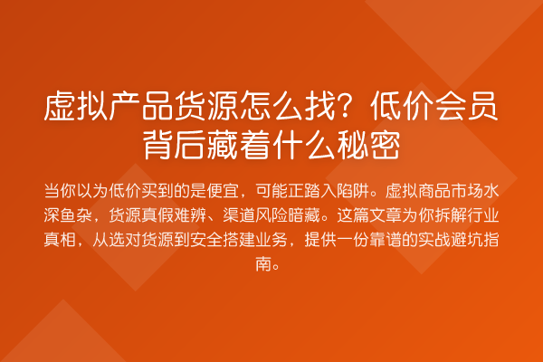 虚拟产品货源怎么找？低价会员背后藏着什么秘密