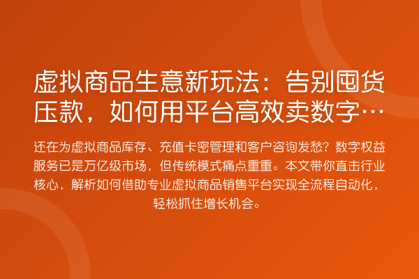 虚拟商品生意新玩法：告别囤货压款，如何用平台高效卖数字权益？