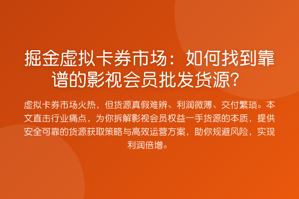 掘金虚拟卡券市场:如何找到靠谱的影视会员批发货源?