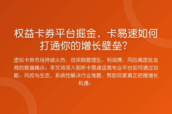权益卡券平台掘金，卡易速如何打通你的增长壁垒？