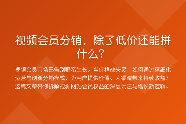 视频会员分销，除了低价还能拼什么？