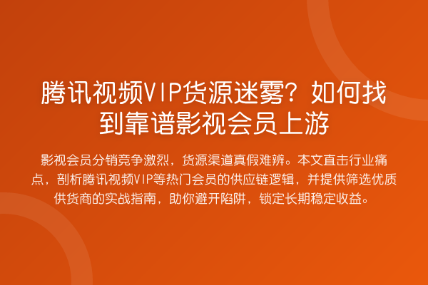 腾讯视频VIP货源迷雾？如何找到靠谱影视会员上游
