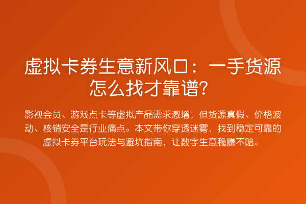虚拟卡券生意新风口：一手货源怎么找才靠谱？