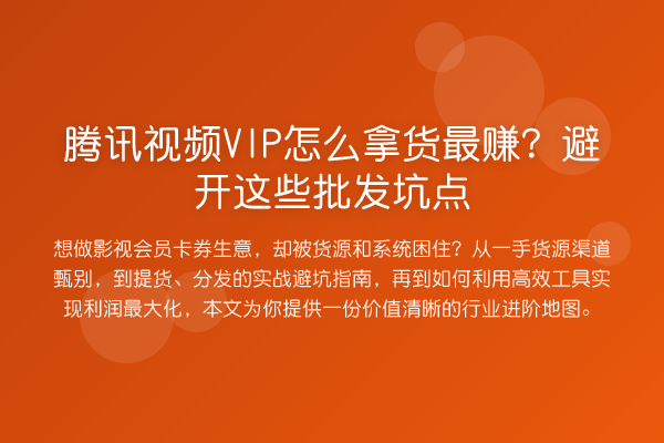 腾讯视频VIP怎么拿货最赚？避开这些批发坑点