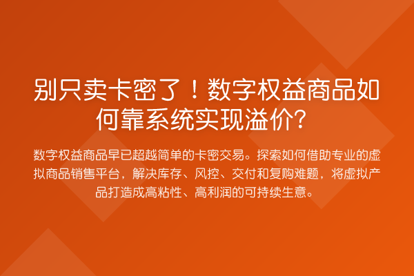别只卖卡密了!数字权益商品如何靠系统实现溢价?