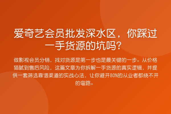 爱奇艺会员批发深水区，你踩过一手货源的坑吗？