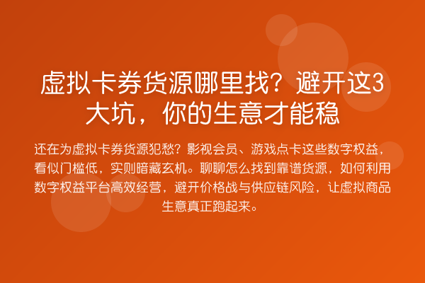 虚拟卡券货源哪里找？避开这3大坑，你的生意才能稳