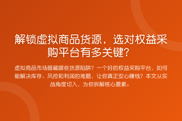 解锁虚拟商品货源,选对权益采购平台有多关键?