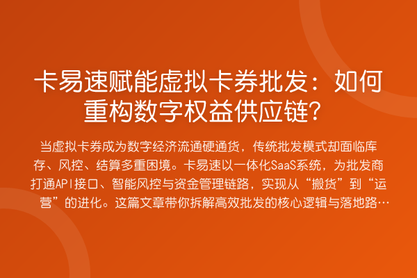卡易速赋能虚拟卡券批发:如何重构数字权益供应链?