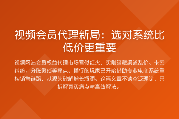 视频会员代理新局：选对系统比低价更重要