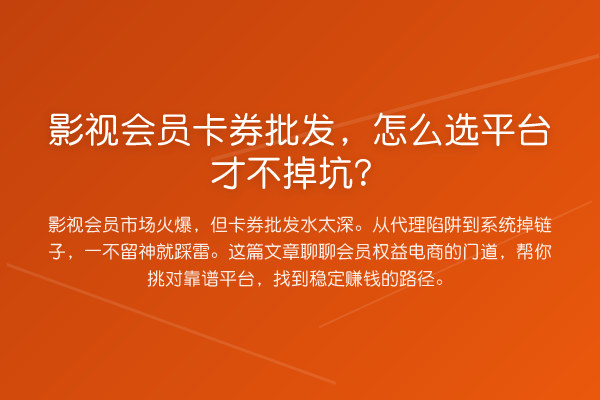 影视会员卡券批发，怎么选平台才不掉坑？