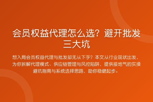 会员权益代理怎么选？避开批发三大坑