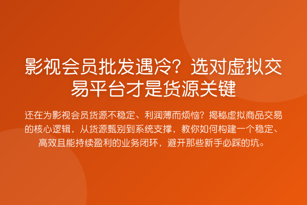 影视会员批发遇冷?选对虚拟交易平台才是货源关键