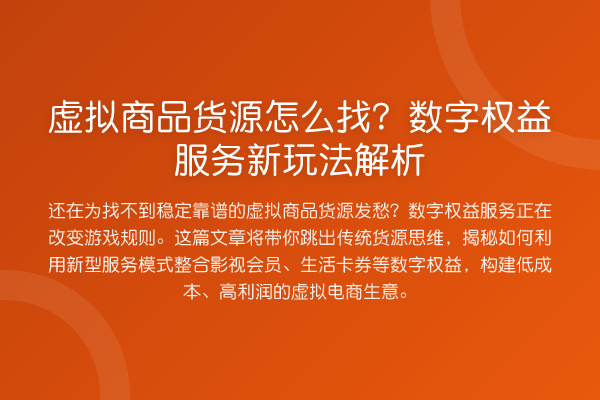 虚拟商品货源怎么找？数字权益服务新玩法解析