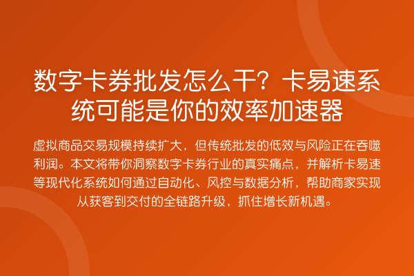 数字卡券批发怎么干？卡易速系统可能是你的效率加速器