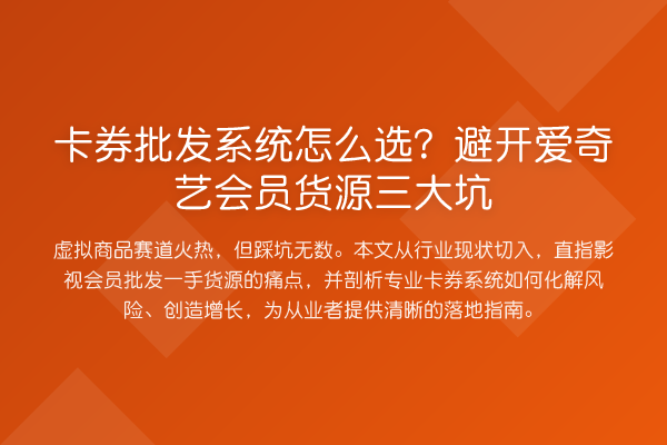 卡券批发系统怎么选？避开爱奇艺会员货源三大坑