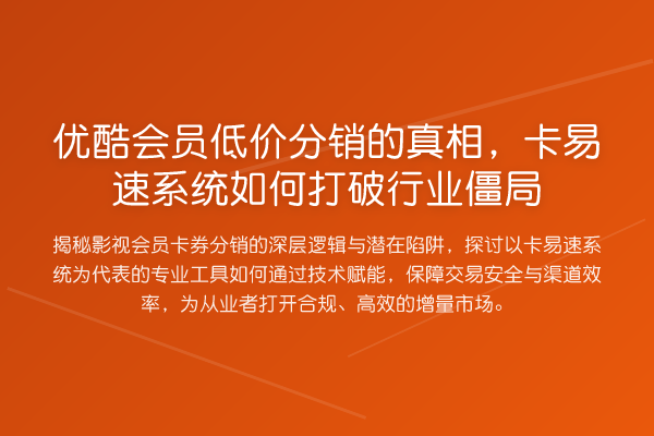优酷会员低价分销的，卡易速系统如何打破行业僵局