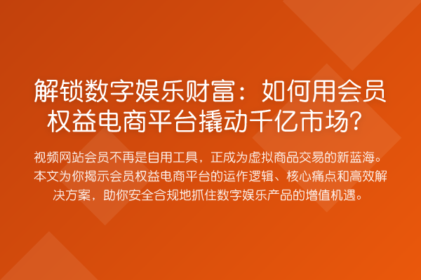 解锁数字娱乐财富：如何用会员权益电商平台撬动千亿市场？