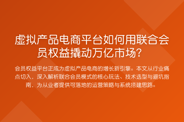 虚拟产品电商平台如何用联合会员权益撬动万亿市场?