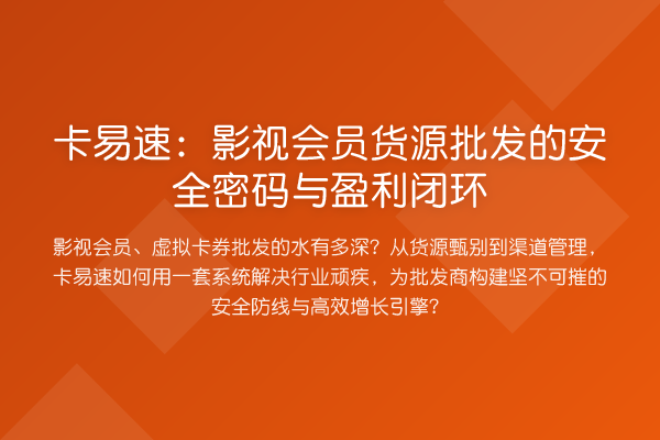 卡易速：影视会员货源批发的安全方法与盈利闭环