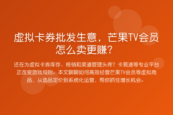 虚拟卡券批发生意,芒果TV会员怎么卖更赚?