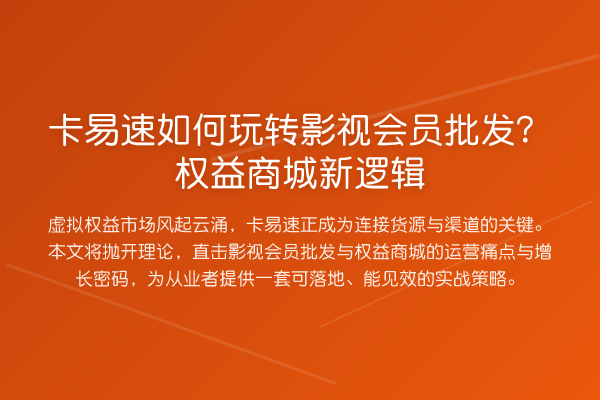 卡易速如何玩转影视会员批发?权益商城新逻辑
