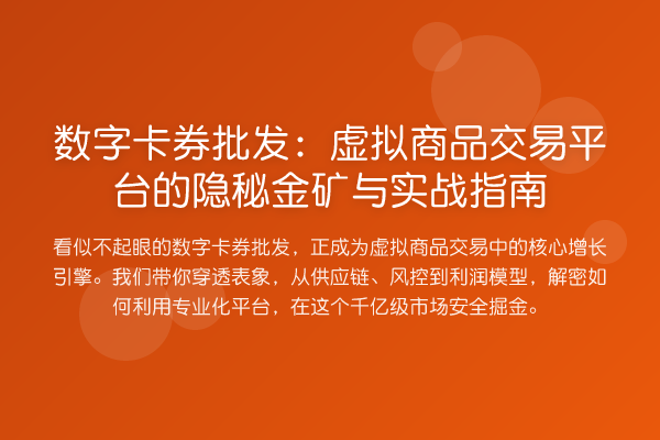 数字卡券批发:虚拟商品交易平台的隐秘金矿与实战指南