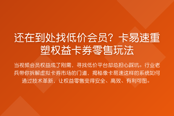 还在到处找低价会员?卡易速重塑权益卡券零售玩法