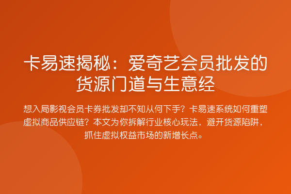 卡易速:爱奇艺会员批发的货源门道与生意经