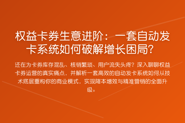 权益卡券生意进阶:一套自动发卡系统如何破解增长困局?