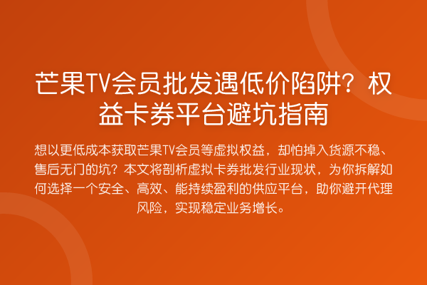 芒果TV会员批发遇低价陷阱?权益卡券平台避坑指南