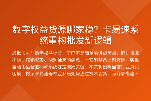 数字权益货源哪家稳?卡易速系统重构批发新逻辑
